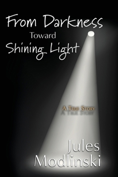 Paperback From Darkness Toward Shining Light: A True Story Book