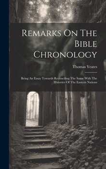 Hardcover Remarks On The Bible Chronology: Being An Essay Towards Reconciling The Same With The Histories Of The Eastern Nations Book