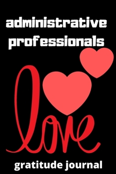 Administrative professionals gratitude journal: Lined gratitude journal,(6*9 inches),Gifts for Administrative assistants,Administrator,gratitude ... for administrative professionals day