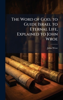Hardcover The Word of God, to Guide Israel to Eternal Life, Explained to John Wroe Book