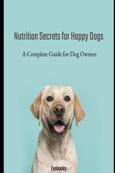 Paperback Nutrition Secrets for Happy Dogs: A Complete Guide for Dog Owners Book