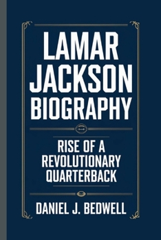 LAMAR JACKSON BIOGRAPHY: Rise of a Revolutionary Quarterback