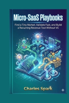 Paperback Micro-SaaS Playbooks: Find a Tiny Market, Validate Fast, and Build a Recurring Revenue Tool Without VC Book
