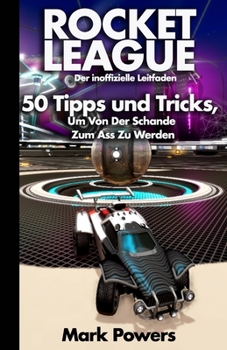 Paperback Der inoffizielle Leitfaden zu Rocket League: 50 Tipps und Tricks, um von der Schande zum Ass zu werden [German] Book