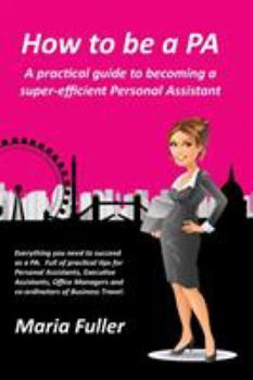Paperback How to be a PA: A practical guide to becoming a super-efficient Personal Assistant Book
