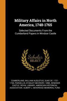 Paperback Military Affairs in North America, 1748-1765: Selected Documents from the Cumberland Papers in Windsor Castle Book