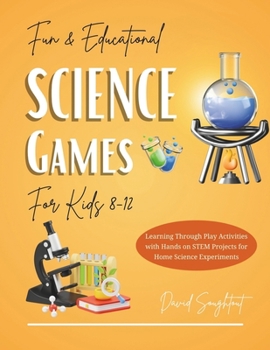 Paperback Educational Science Games For Kids 8-12: Learning Through Play Activities with Hands-on STEM Projects for Home Science Experiments Book