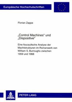 «Control Machines» Und «Dispositive»: Eine Foucaultsche Analyse Der Machtstrukturen Im Romanwerk Von William S. Burroughs Zwischen 1959 Und 1968