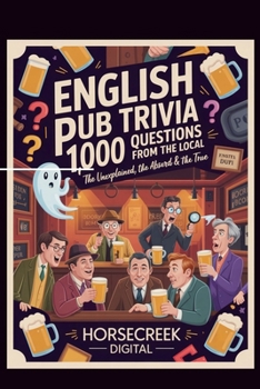 English Pub Trivia: 1,000 Questions from the Local — The Unexplained, The Absurd & The True