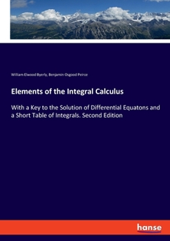 Paperback Elements of the Integral Calculus: With a Key to the Solution of Differential Equatons and a Short Table of Integrals. Second Edition Book