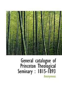 Paperback General Catalogue of Princeton Theological Seminary: 1815-1893 Book