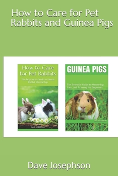 Paperback How to Care for Pet Rabbits and Guinea Pigs: The Essential Guide to Ownership, Care, and Training for Beginners-2 Books in 1 Book