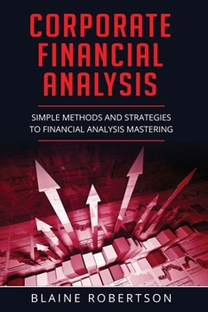 Paperback Corporate Financial Analysis: Simple Methods and Strategies to Financial Analysis Mastering Book