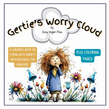 Gertie's Worry Cloud: A Children's Book on Coping With Anxiety - With Resources for Caregivers and Coloring Pages (Being Gertie -"You don't have to be ... out. You just have to keep Being Gertie.")
