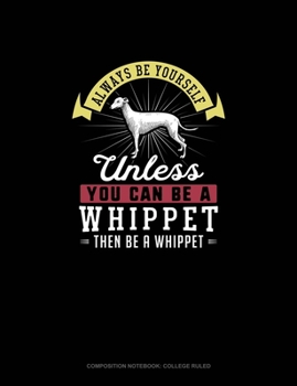 Paperback Always Be Yourself Unless You Can Be A Whippet Then Be A Whippet: Composition Notebook - College Ruled Book