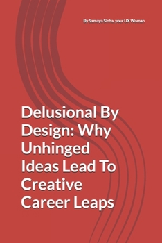 Paperback Delusional By Design: Why Unhinged Ideas Lead To Creative Career Leaps Book