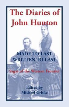 Paperback The Diaries of John Hunton: Made to Last, Written to Last, Sagas of the Western Frontier Book