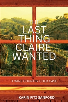 The Last Thing Claire Wanted: A Wine Country Cold Case - Book  of the Wine Country Cold Case