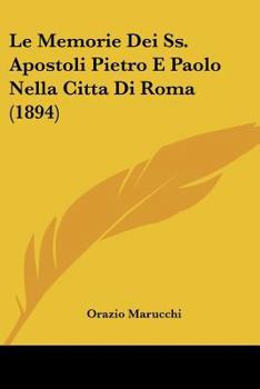 Paperback Le Memorie Dei Ss. Apostoli Pietro E Paolo Nella Citta Di Roma (1894) [Italian] Book