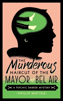 The Murderous Haircut of the Mayor of Bel Air: A Psychic Barber Mystery - Book #1 of the Psychic Barber Mysteries