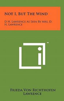 Hardcover Not I, But The Wind: D H. Lawrence As Seen By Mrs. D. H. Lawrence Book