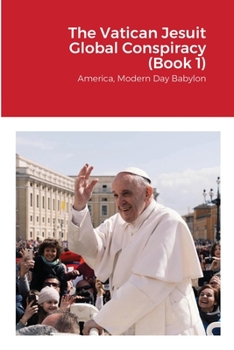 Paperback The Vatican Jesuit Global Conspiracy (Book 1): America, Modern Day Babylon Book