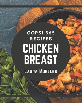 Paperback Oops! 365 Chicken Breast Recipes: Keep Calm and Try Chicken Breast Cookbook Book