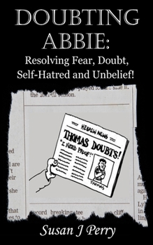 Paperback Doubting Abbie: Resolving Fear, Doubt, Self-Hatred and Unbelief! Book