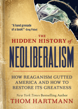 Paperback The Hidden History of Neoliberalism: How Reaganism Gutted America and How to Restore Its Greatness Book