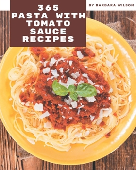 Paperback 365 Pasta with Tomato Sauce Recipes: Pasta with Tomato Sauce Cookbook - All The Best Recipes You Need are Here! Book