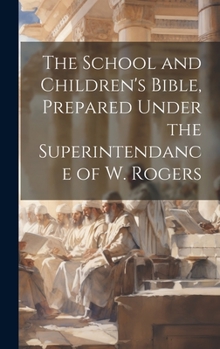 Hardcover The School and Children's Bible, Prepared Under the Superintendance of W. Rogers Book