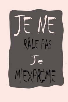 Paperback Je ne r?le pas Je m'exprime: magnifique cahier de notes, carnet de note pour ?crire tous vos projets, vos recettes, vos listes de choses ? faire ou [French] Book