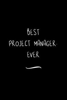 Paperback Best Project Manager. Ever: Funny Office Notebook/Journal For Women/Men/Coworkers/Boss/Business Woman/Funny office work desk humor/ Stress Relief Book