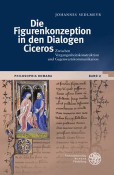 Hardcover Die Figurenkonzeption in Den Dialogen Ciceros: Zwischen Vergangenheitskonstruktion Und Gegenwartskommunikation [German] Book