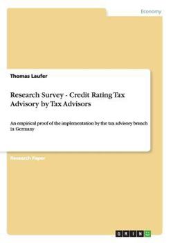 Paperback Research Survey - Credit Rating Tax Advisory by Tax Advisors: An empirical proof of the implementation by the tax advisory branch in Germany Book