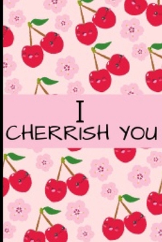 Paperback I Cherrish You: Funny and Cute Cherry Notebook Journal Great Birthday Gift Idea For Fruit Lovers 6x9 Book