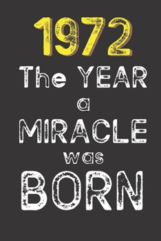 1972 The Year a Miracle was Born: Born in 1972. Birthday Nostalgia Fun gift for someone’s birthday, perfect present for a friend or a family member. ... glossy cover, 6x9 inches (15.2 x  22.9 cm)