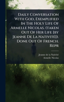 Daily Conversation With God, Exemplified In The Holy Life Of Armelle Nicolas. (taken Out Of Her Life [by Jeanne De La NativitÃ(c)]). Done Out Of French. Repr