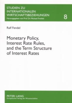 Paperback Monetary Policy, Interest Rate Rules, and the Term Structure of Interest Rates: Theoretical Considerations and Empirical Implications Book