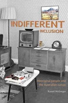 Paperback Indifferent Inclusion: Aboriginal People and the Australian Nation Book