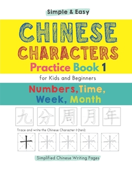 Paperback Simple & Easy Chinese Characters Practice Book 1 (Simplified Chinese) Numbers, Time, Week, Month: First Writing Workbook for Kids & Beginners Book