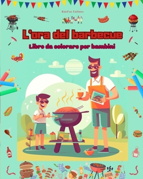 Paperback L'ora del barbecue - Libro da colorare per bambini - Disegni allegri per incoraggiare la vita all'aria aperta: Divertente raccolta di adorabili scene [Italian] Book