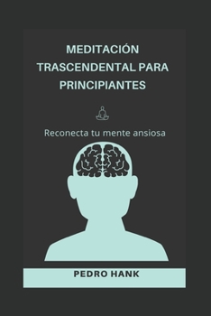 Paperback Meditación Trascendental Para Principiantes: Reconecta tu mente ansiosa [Spanish] Book