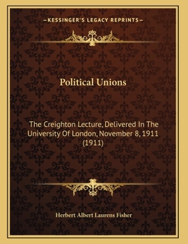 Paperback Political Unions: The Creighton Lecture, Delivered In The University Of London, November 8, 1911 (1911) Book