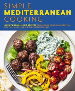 Paperback Simple Mediterranean Cooking: Over 100 Nourishing Recipes Celebrating Southern European, North African, and Middle Eastern Flavors Book