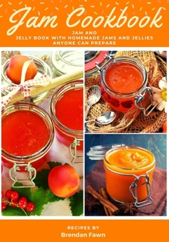 Jam Cookbook: Jam and Jelly Book with Homemade Jams and Jellies Anyone Can Prepare (Sunny Harvest in Jars)