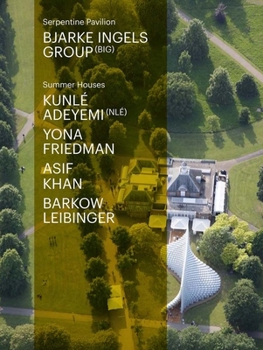 Serpentine Pavilion and Summer Houses 2016: Bjarke Ingels Group, Kunle Adeymi, Yona Friedman, Asif Khan, Barkow Leibinger