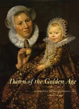 Hardcover Dawn of the Golden Age: Northern Netherlandish Art, 1580-1620 Book