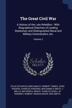 Paperback The Great Civil War: A History of the Late Rebellion: With Biographical Sketches of Leading Statesmen and Distinguished Naval and Military Book