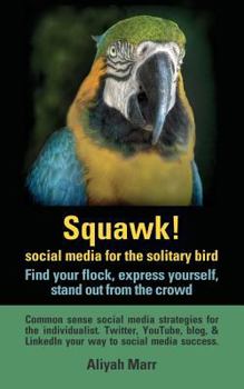 Paperback Squawk! Social Media for the Solitary Bird: Find Your Flock, Express Yourself, Stand Out from the Crowd: Common Sense Social Media Strategies for the Book